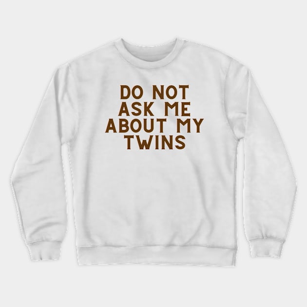 Do Not Ask Me About My Twins Crewneck Sweatshirt by toddlertestkitchen
